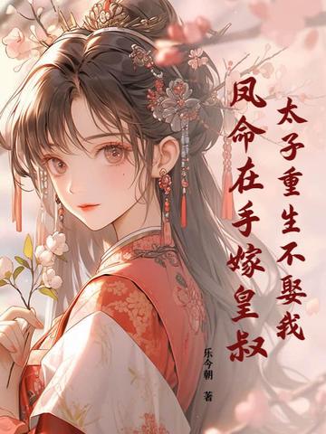 太子重生不娶我，凤命在手嫁皇叔！