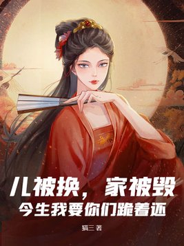 儿被换，家被毁？今生我要你们跪着还！